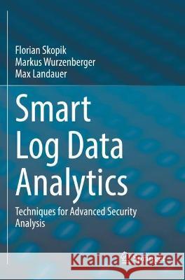 Smart Log Data Analytics: Techniques for Advanced Security Analysis Skopik, Florian 9783030744526