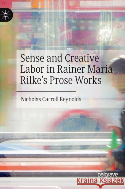 Sense and Creative Labor in Rainer Maria Rilke's Prose Works Nicholas Reynolds 9783030744694