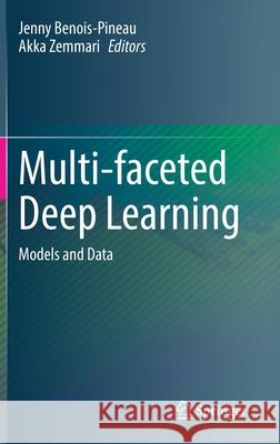 Multi-Faceted Deep Learning: Models and Data Jenny Benois-Pineau Akka Zemmari 9783030744779