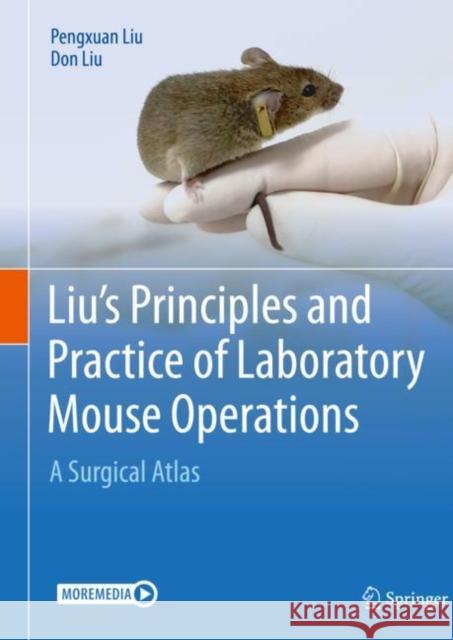 Liu's Principles and Practice of Laboratory Mouse Operations: A Surgical Atlas Don Liu 9783030745004 Springer