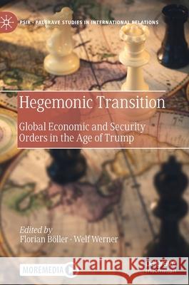 Hegemonic Transition: Global Economic and Security Orders in the Age of Trump B Welf Werner 9783030745042