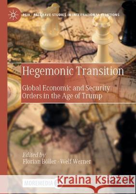 Hegemonic Transition: Global Economic and Security Orders in the Age of Trump Böller, Florian 9783030745073