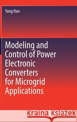 Modeling and Control of Power Electronic Converters for Microgrid Applications Yang Han 9783030745127 Springer