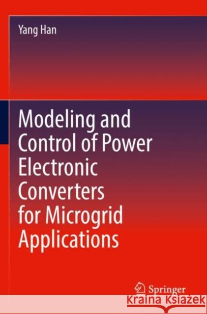 Modeling and Control of Power Electronic Converters for Microgrid Applications Yang Han 9783030745158 Springer International Publishing