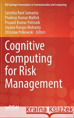 Cognitive Computing for Risk Management Sasmita Rani Samanta Pradeep Kumar Mallick Prasant Kumar Pattnaik 9783030745165