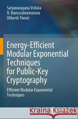 Energy-Efficient Modular Exponential Techniques for Public-Key Cryptography: Efficient Modular Exponential Techniques Vollala, Satyanarayana 9783030745264 Springer International Publishing