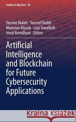 Artificial Intelligence and Blockchain for Future Cybersecurity Applications Yassine Maleh Youssef Baddi Mamoun Alazab 9783030745745
