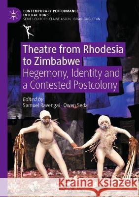 Theatre from Rhodesia to Zimbabwe: Hegemony, Identity and a Contested Postcolony Ravengai, Samuel 9783030745967