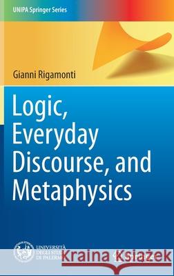 Logic, Everyday Discourse, and Metaphysics Gianni Rigamonti 9783030745974 Springer