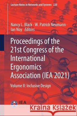Proceedings of the 21st Congress of the International Ergonomics Association (Iea 2021): Volume II: Inclusive Design Nancy Black Patrick Neumann Ian Noy 9783030746049 Springer