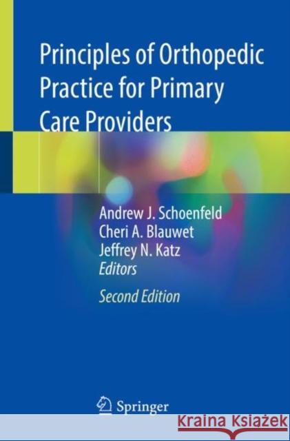 Principles of Orthopedic Practice for Primary Care Providers Andrew J. Schoenfeld Cheri A. Blauwet Jeffrey N. Katz 9783030746247