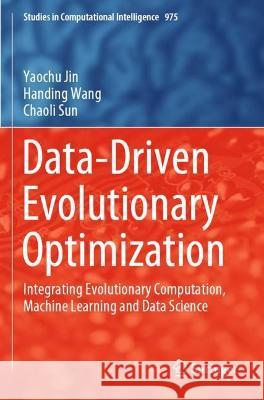 Data-Driven Evolutionary Optimization: Integrating Evolutionary Computation, Machine Learning and Data Science Jin, Yaochu 9783030746421 Springer International Publishing