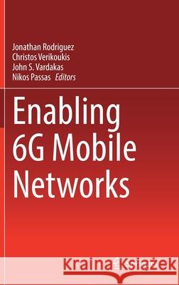 Enabling 6g Mobile Networks Jonathan Rodriguez Christos Verikoukis John Vardakas 9783030746476