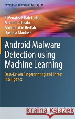 Android Malware Detection Using Machine Learning: Data-Driven Fingerprinting and Threat Intelligence Karbab, Elmouatez Billah 9783030746636 Springer