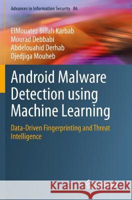 Android Malware Detection Using Machine Learning: Data-Driven Fingerprinting and Threat Intelligence Karbab, Elmouatez Billah 9783030746667 Springer International Publishing