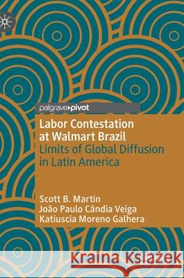 Labor Contestation at Walmart Brazil: Limits of Global Diffusion in Latin America Scott B. Martin Jo 9783030746711 Palgrave Pivot