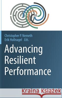 Advancing Resilient Performance Christopher P. Nemeth Erik Hollnagel 9783030746889 Springer