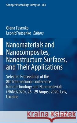 Nanomaterials and Nanocomposites, Nanostructure Surfaces, and Their Applications: Selected Proceedings of the 8th International Conference Nanotechnol Olena Fesenko Leonid Yatsenko 9783030747404 Springer