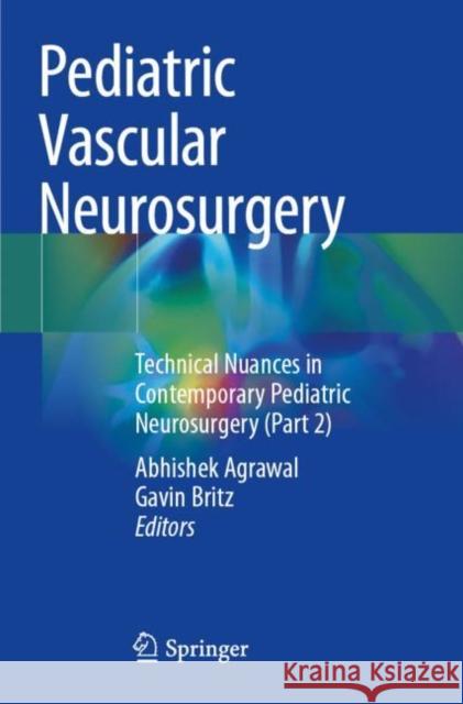 Pediatric Vascular Neurosurgery: Technical Nuances in Contemporary Pediatric Neurosurgery (Part 2) Agrawal, Abhishek 9783030747510 Springer International Publishing