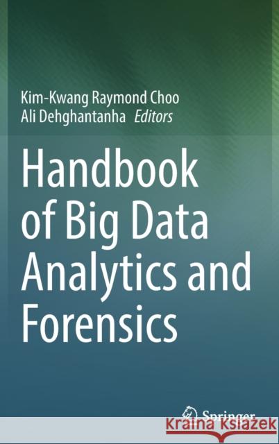Handbook of Big Data Analytics and Forensics Kim-Kwang Raymond Choo Ali Dehghantanha 9783030747527 Springer