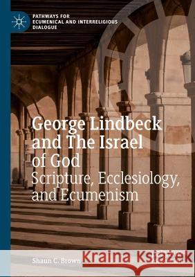 George Lindbeck and the Israel of God: Scripture, Ecclesiology, and Ecumenism Brown, Shaun C. 9783030747596 Springer International Publishing
