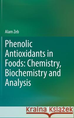 Phenolic Antioxidants in Foods: Chemistry, Biochemistry and Analysis Zeb, Alam 9783030747671 Springer