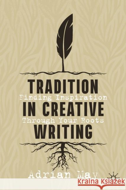 Tradition in Creative Writing: Finding Inspiration Through Your Roots Adrian May 9783030747756 Palgrave MacMillan