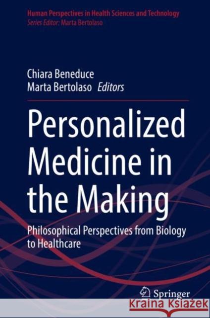 Personalized Medicine in the Making: Philosophical Perspectives from Biology to Healthcare Chiara Beneduce Marta Bertolaso 9783030748036 Springer