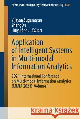 Application of Intelligent Systems in Multi-Modal Information Analytics: 2021 International Conference on Multi-Modal Information Analytics (Mmia 2021 Vijayan Sugumaran Zheng Xu Huiyu Zhou 9783030748104