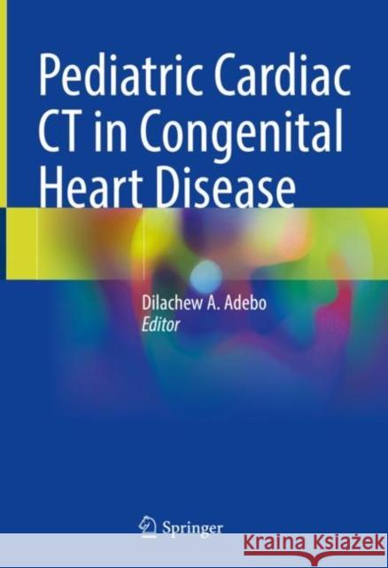 Pediatric Cardiac CT in Congenital Heart Disease Dilachew Adebo 9783030748210 Springer