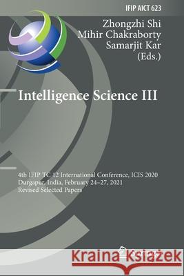 Intelligence Science III: 4th Ifip Tc 12 International Conference, Icis 2020, Durgapur, India, February 24-27, 2021, Revised Selected Papers Shi, Zhongzhi 9783030748289