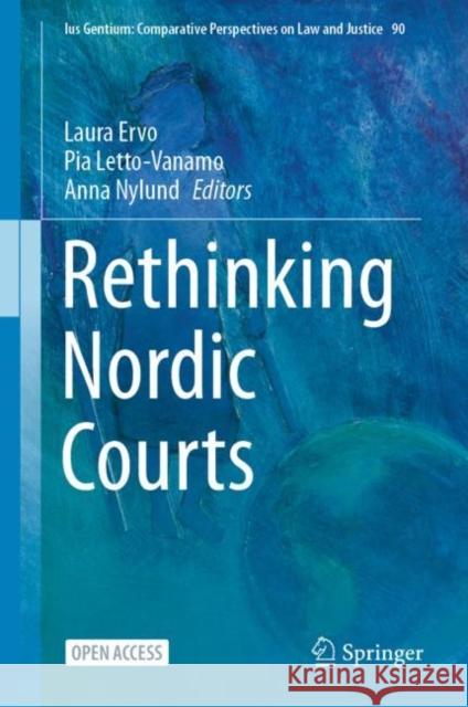 Rethinking Nordic Courts Laura Ervo Pia Letto-Vanamo Anna Nylund 9783030748500 Springer