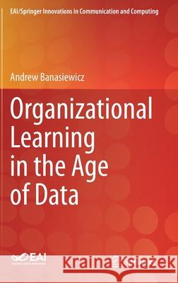 Organizational Learning in the Age of Data Andrew Banasiewicz 9783030748654 Springer