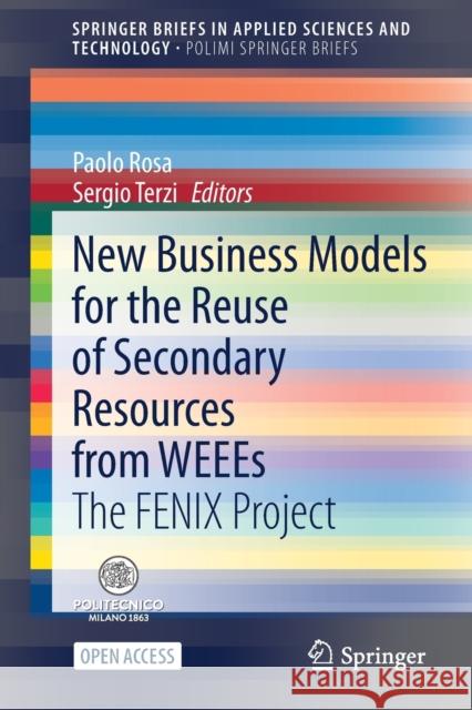 New Business Models for the Reuse of Secondary Resources from Weees: The Fenix Project Paolo Rosa Sergio Terzi 9783030748852