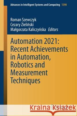 Automation 2021: Recent Achievements in Automation, Robotics and Measurement Techniques Roman Szewczyk Cezary Zieliński Malgorzata Kaliczyńska 9783030748920 Springer