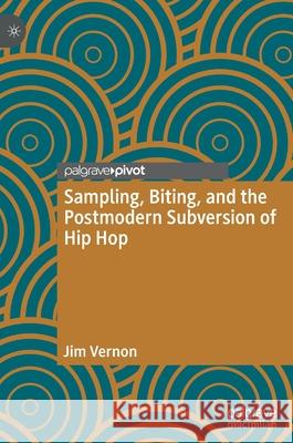 Sampling, Biting, and the Postmodern Subversion of Hip Hop Vernon, Jim 9783030749026 Palgrave MacMillan