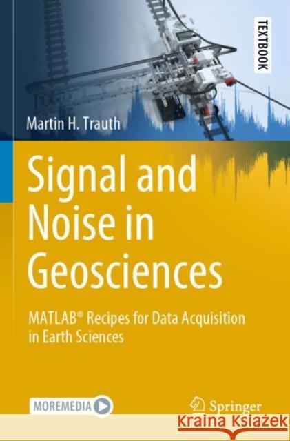 Signal and Noise in Geosciences: Matlab(r) Recipes for Data Acquisition in Earth Sciences Trauth, Martin H. 9783030749156 Springer International Publishing