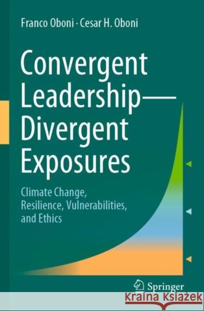 Convergent Leadership-Divergent Exposures: Climate Change, Resilience, Vulnerabilities, and Ethics Oboni, Franco 9783030749323 Springer International Publishing