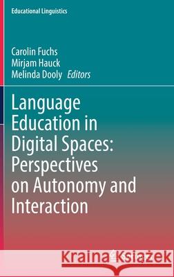 Language Education in Digital Spaces: Perspectives on Autonomy and Interaction Carolin Fuchs Mirjam Hauck Melinda Dooly 9783030749576