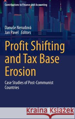 Profit Shifting and Tax Base Erosion: Case Studies of Post-Communist Countries Danuse Nerudova Jan Pavel 9783030749613 Springer