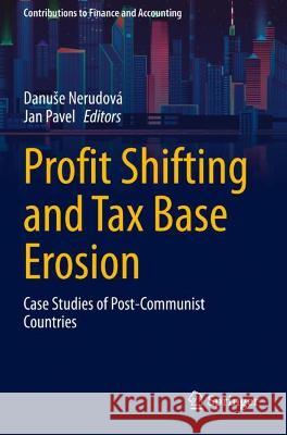 Profit Shifting and Tax Base Erosion: Case Studies of Post-Communist Countries Nerudová, Danuse 9783030749644 Springer International Publishing