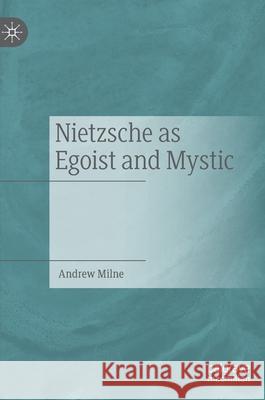 Nietzsche as Egoist and Mystic Andrew Milne 9783030750060 Palgrave MacMillan