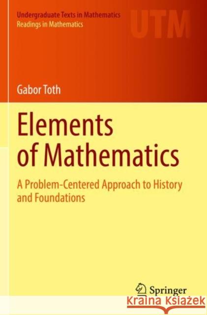 Elements of Mathematics: A Problem-Centered Approach to History and Foundations Toth, Gabor 9783030750534