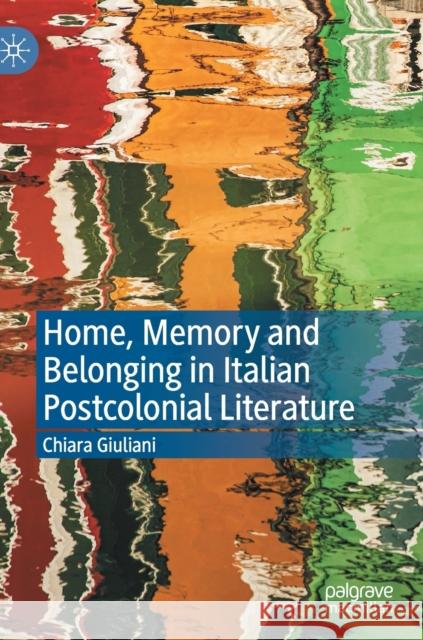 Home, Memory and Belonging in Italian Postcolonial Literature Chiara Giuliani 9783030750626 Palgrave MacMillan