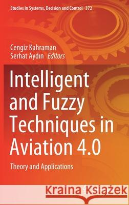 Intelligent and Fuzzy Techniques in Aviation 4.0: Theory and Applications Cengiz Kahraman Serhat Aydin 9783030750664 Springer