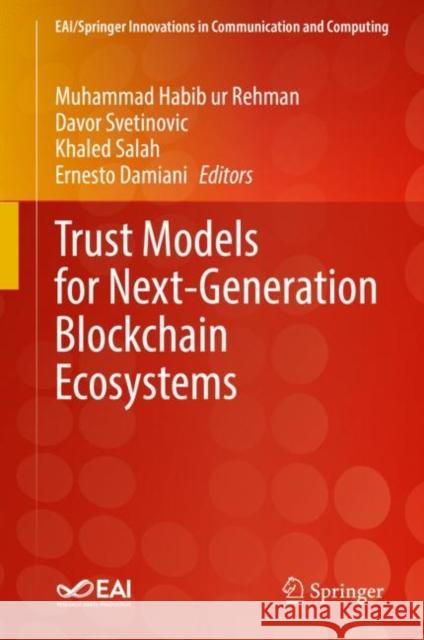 Trust Models for Next-Generation Blockchain Ecosystems Muhammad Habib Ur Rehman Davor Svetinovic Khaled Salah 9783030751067 Springer