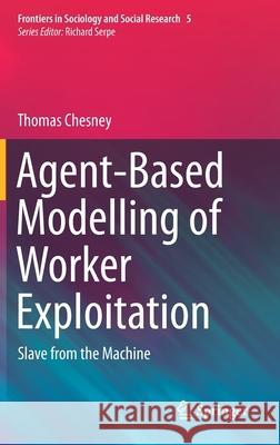 Agent-Based Modelling of Worker Exploitation: Slave from the Machine Thomas Chesney 9783030751333 Springer
