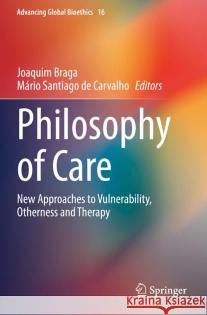 Philosophy of Care: New Approaches to Vulnerability, Otherness and Therapy Joaquim Braga M 9783030751371 Springer