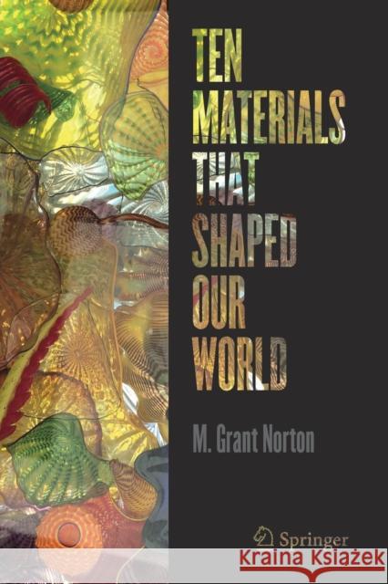 Ten Materials That Shaped Our World M. Grant Norton 9783030752125 Springer