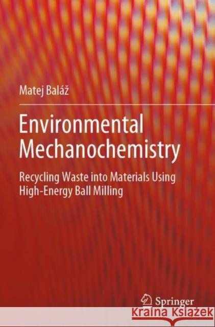 Environmental Mechanochemistry: Recycling Waste Into Materials Using High-Energy Ball Milling Baláz, Matej 9783030752262 Springer International Publishing